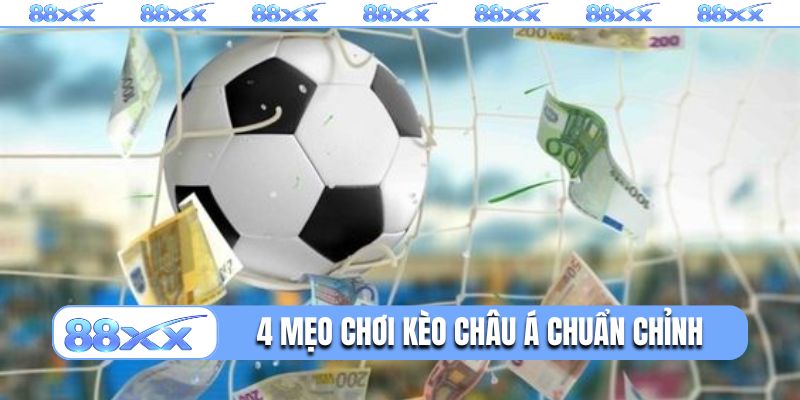 4 mẹo chơi kèo châu Á chuẩn không cần chỉnh