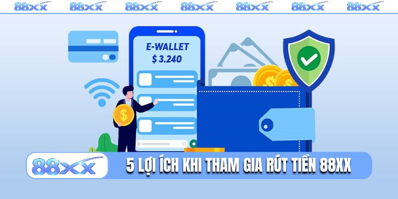 5 lợi ích khi tham gia rút tiền 88XX