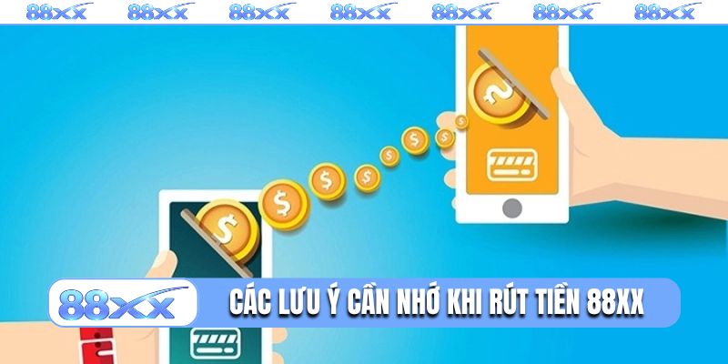 Các lưu ý cần nhớ khi thực hiện rút tiền 88XX