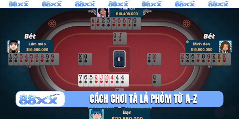 Cách chơi Tá lả phỏm từ A-Z