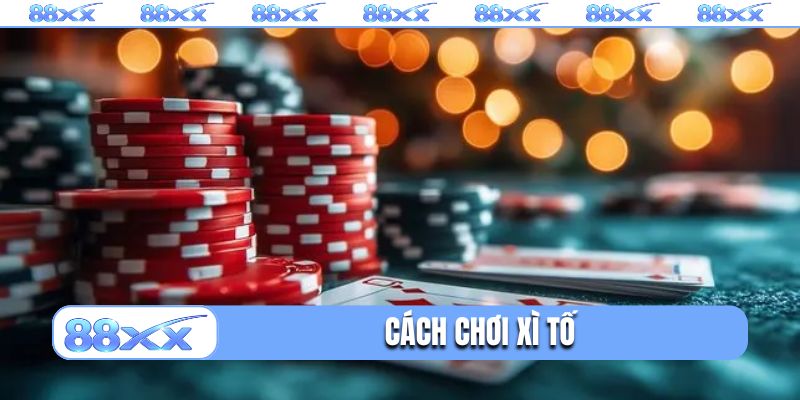 Cách chơi Xì tố