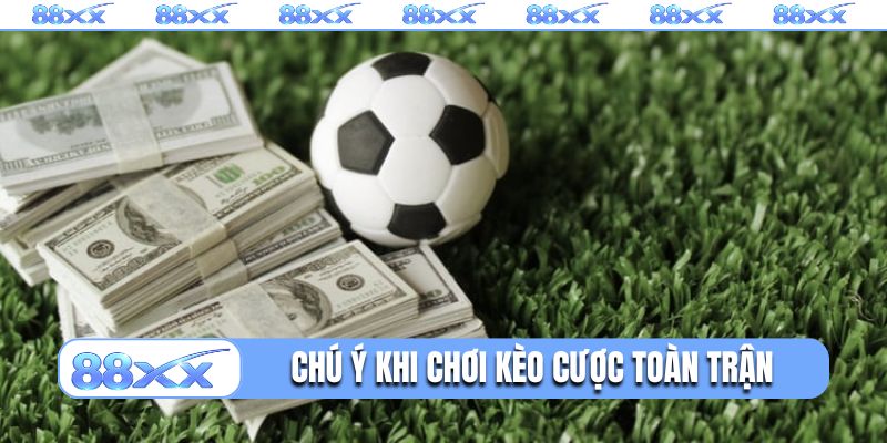 Chú ý cần nhớ khi chơi kèo cược toàn trận