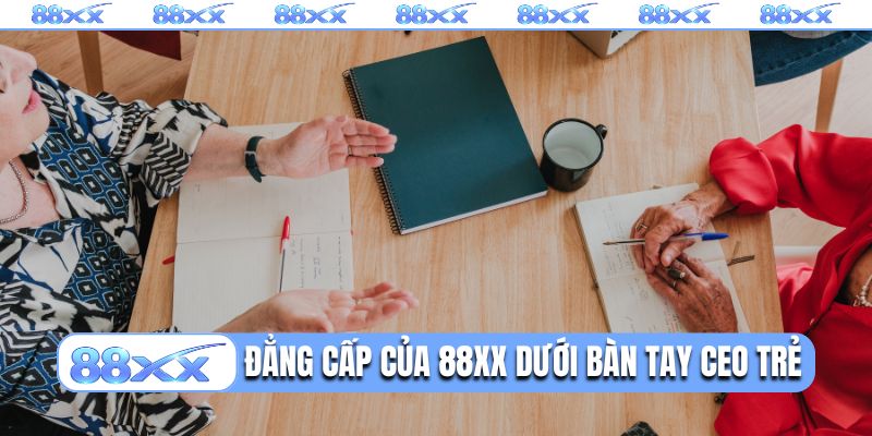 Sự đẳng cấp của 88XX dưới bàn tay CEO trẻ