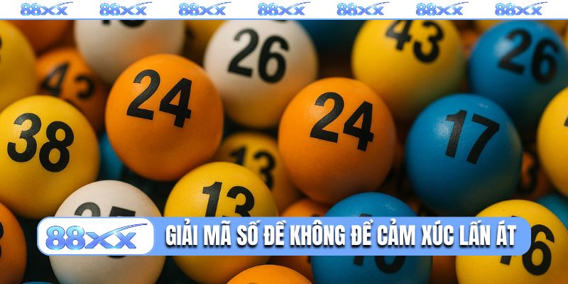 Giải mã số đề không nên để cảm xúc lấn át