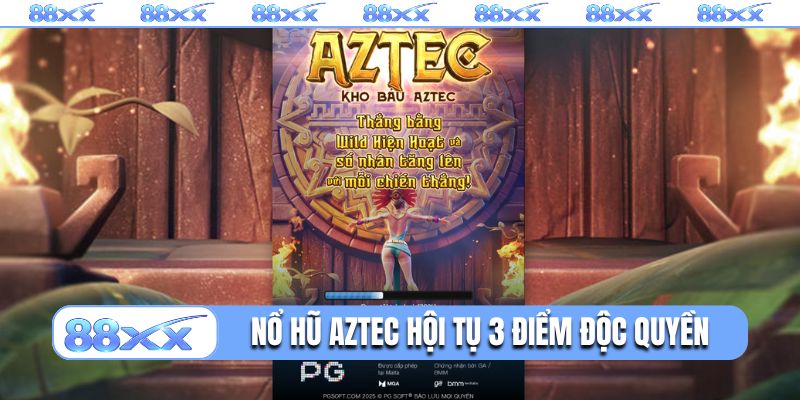Nổ hũ Kho báu Aztec hội tụ 3 điểm độc quyền