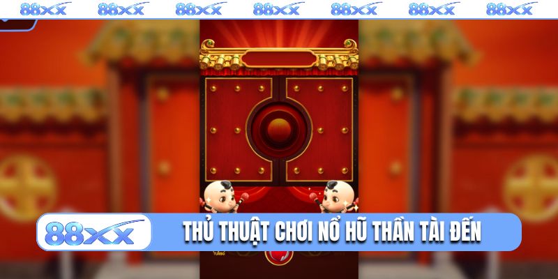 Thủ thuật chơi nổ hũ Thần tài đến hay nhất