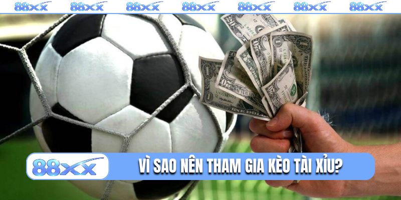 Vì sao nên tham gia kèo Tài Xỉu?